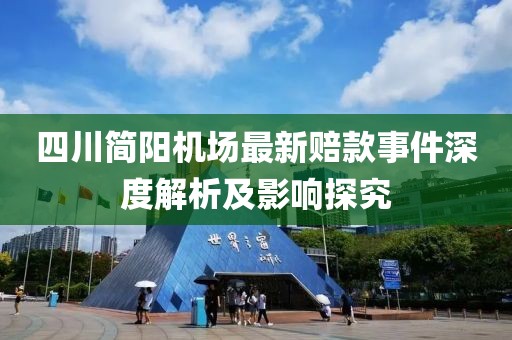 四川簡陽機場最新賠款事件深度解析及影響探究