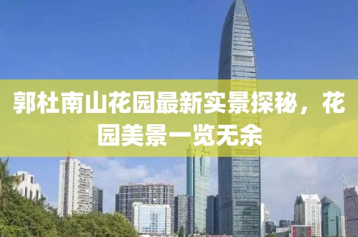 郭杜南山花園最新實(shí)景探秘，花園美景一覽無余