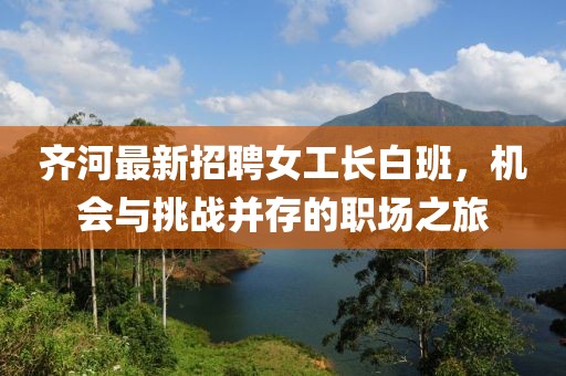 齊河最新招聘女工長白班，機會與挑戰(zhàn)并存的職場之旅