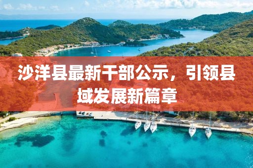 沙洋縣最新干部公示，引領縣域發(fā)展新篇章