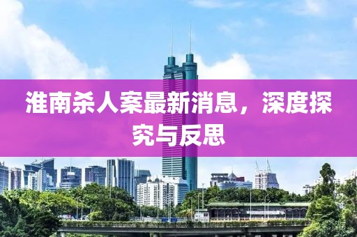 淮南殺人案最新消息，深度探究與反思