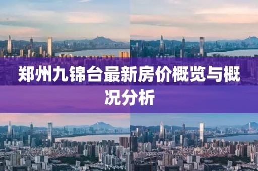鄭州九錦臺最新房價(jià)概覽與概況分析