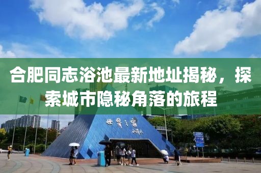 合肥同志浴池最新地址揭秘，探索城市隱秘角落的旅程