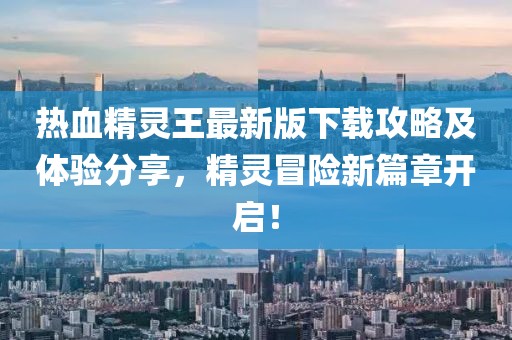 熱血精靈王最新版下載攻略及體驗(yàn)分享，精靈冒險(xiǎn)新篇章開(kāi)啟！