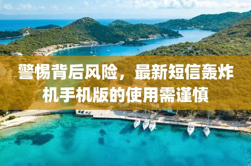 警惕背后風(fēng)險(xiǎn)，最新短信轟炸機(jī)手機(jī)版的使用需謹(jǐn)慎