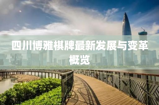 四川博雅棋牌最新發(fā)展與變革概覽