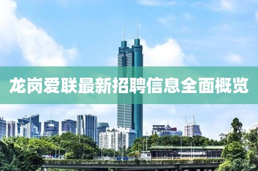龍崗愛聯(lián)最新招聘信息全面概覽