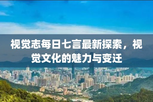 視覺(jué)志每日七言最新探索，視覺(jué)文化的魅力與變遷
