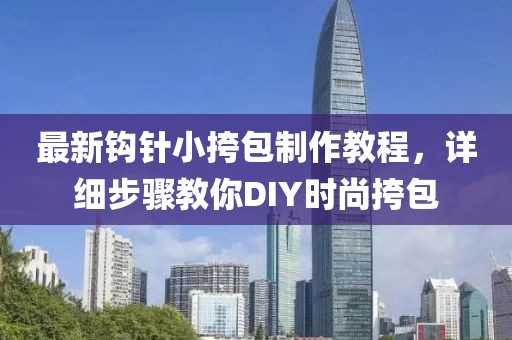 最新鉤針小挎包制作教程，詳細步驟教你DIY時尚挎包