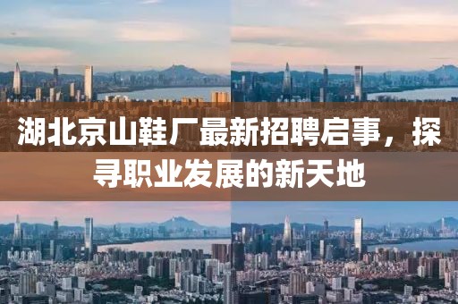 湖北京山鞋廠最新招聘啟事，探尋職業(yè)發(fā)展的新天地