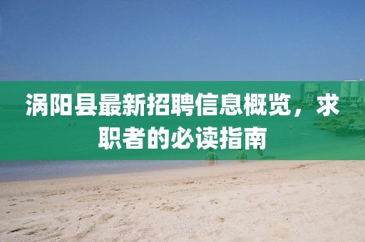 渦陽縣最新招聘信息概覽，求職者的必讀指南