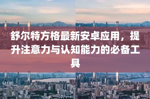 舒爾特方格最新安卓應(yīng)用，提升注意力與認(rèn)知能力的必備工具
