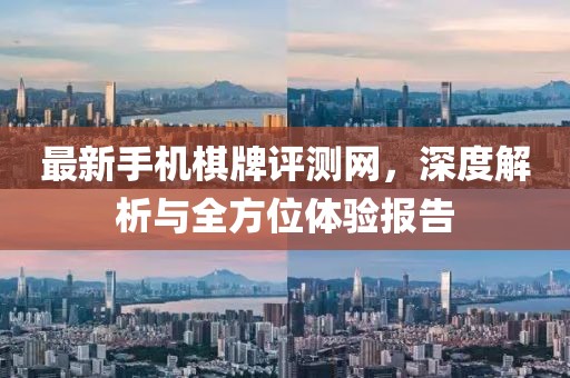 最新手機棋牌評測網(wǎng)，深度解析與全方位體驗報告