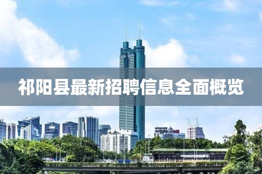 祁陽縣最新招聘信息全面概覽