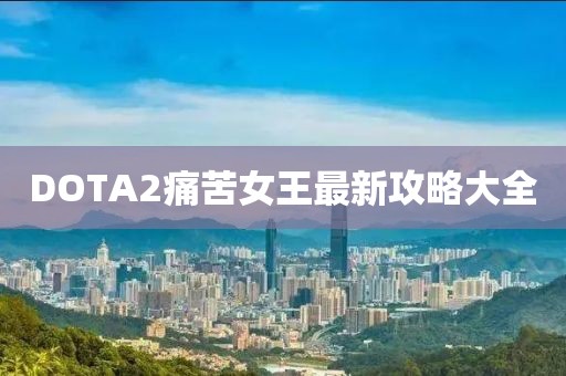 DOTA2痛苦女王最新攻略大全