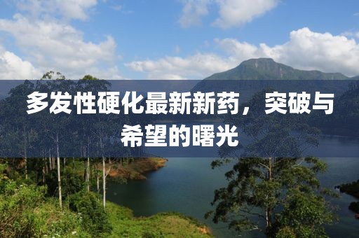多發(fā)性硬化最新新藥，突破與希望的曙光