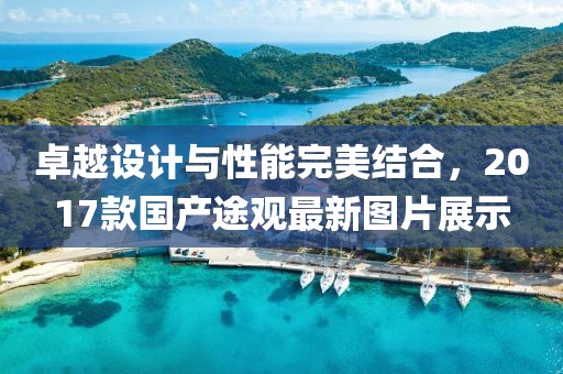 卓越設(shè)計與性能完美結(jié)合，2017款國產(chǎn)途觀最新圖片展示