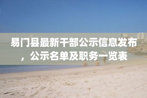 易門縣最新干部公示信息發(fā)布，公示名單及職務(wù)一覽表