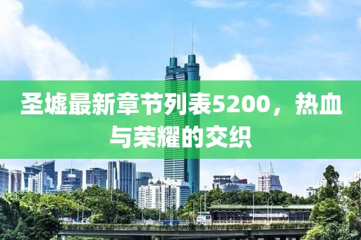 圣墟最新章節(jié)列表5200，熱血與榮耀的交織