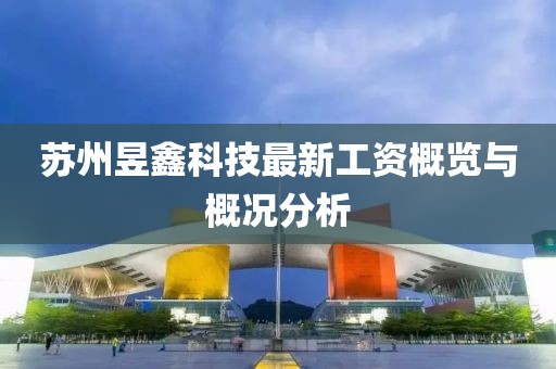 蘇州昱鑫科技最新工資概覽與概況分析