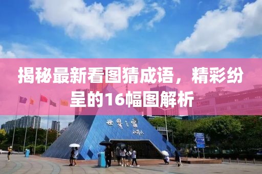 揭秘最新看圖猜成語(yǔ)，精彩紛呈的16幅圖解析