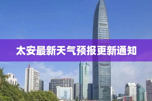 太安最新天氣預(yù)報更新通知