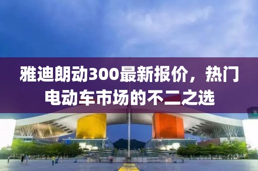 雅迪朗動300最新報價，熱門電動車市場的不二之選