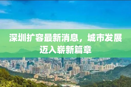 深圳擴(kuò)容最新消息，城市發(fā)展邁入嶄新篇章