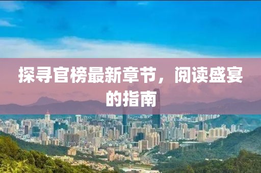探尋官榜最新章節(jié)，閱讀盛宴的指南