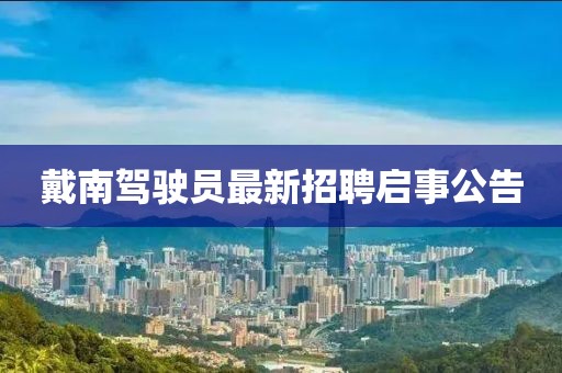 戴南駕駛員最新招聘啟事公告