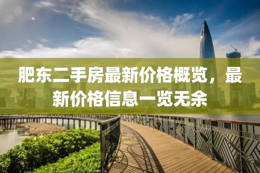 肥東二手房最新價(jià)格概覽，最新價(jià)格信息一覽無(wú)余