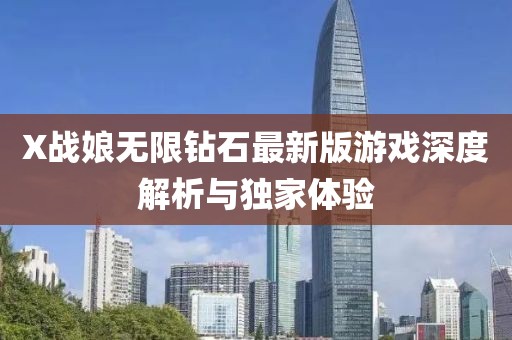 X戰(zhàn)娘無限鉆石最新版游戲深度解析與獨家體驗