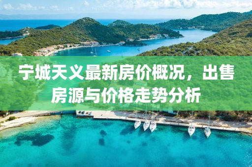 寧城天義最新房價(jià)概況，出售房源與價(jià)格走勢分析