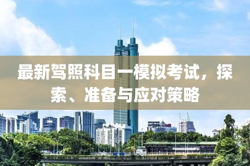 最新駕照科目一模擬考試，探索、準(zhǔn)備與應(yīng)對策略