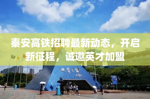 秦安高鐵招聘最新動(dòng)態(tài)，開啟新征程，誠邀英才加盟