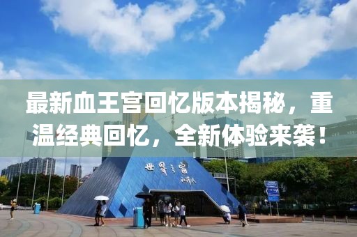 最新血王宮回憶版本揭秘，重溫經(jīng)典回憶，全新體驗(yàn)來襲！