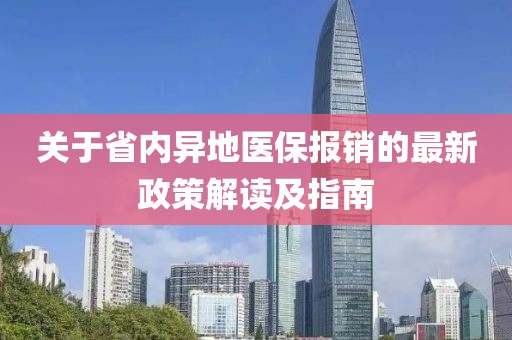 關(guān)于省內(nèi)異地醫(yī)保報銷的最新政策解讀及指南