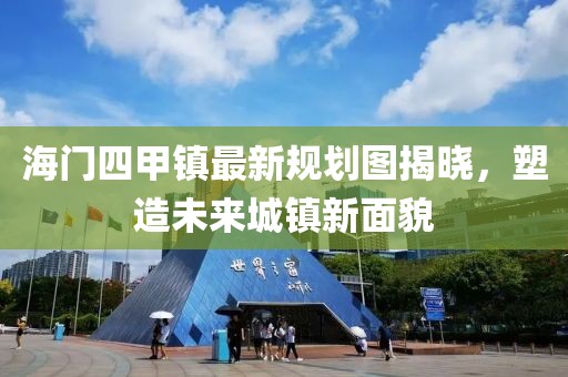 海門四甲鎮(zhèn)最新規(guī)劃圖揭曉，塑造未來城鎮(zhèn)新面貌