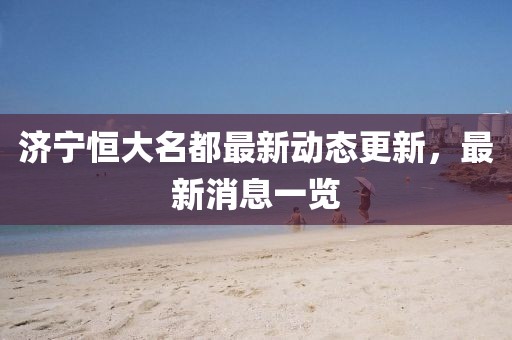 濟寧恒大名都最新動態(tài)更新，最新消息一覽