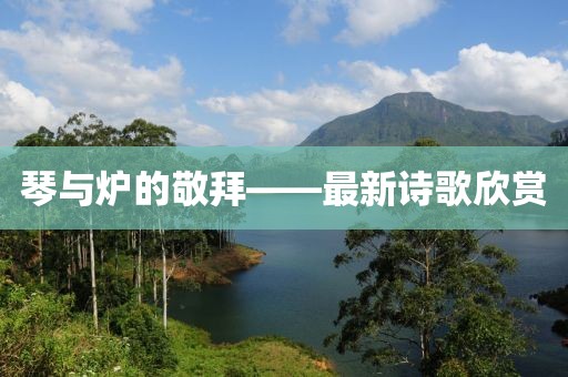 琴與爐的敬拜——最新詩歌欣賞