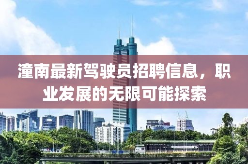 潼南最新駕駛員招聘信息，職業(yè)發(fā)展的無(wú)限可能探索